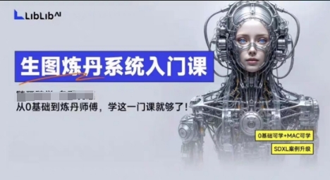 LibLibAI哩布哩布生图炼丹系统入门课，从生图到炼丹，只学这一门就够了-汇课新知资源网