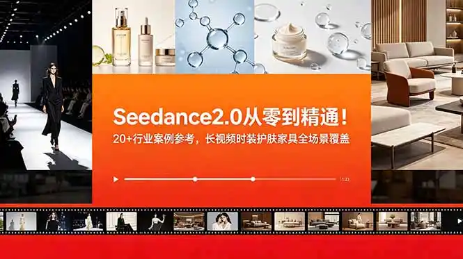 Seedance2.0从零到精通!20+行业案例参考,长视频时装护肤家具全场景覆盖-汇课新知资源网