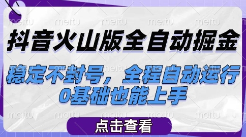 抖音火山版全自动掘金，稳定不封号，全程自动运行，可批量放大操作，0基础也能上手【揭秘】-汇课新知资源网