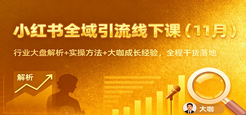 小红书全域引流线下课(11月):行业大盘解析+实操方法+大咖成长经验,全程干货落地-汇课新知资源网