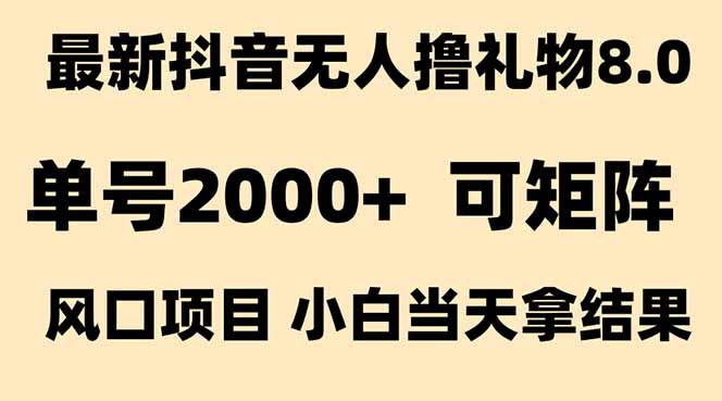 抖音无人撸礼物8.0玩法 全新风口 见效果快 全无人 单号当天产出2000+-汇课新知资源网