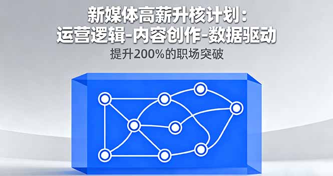 新媒体高薪升核计划：运营逻辑-内容创作-数据驱动，提升200%的职场突破-汇课新知资源网