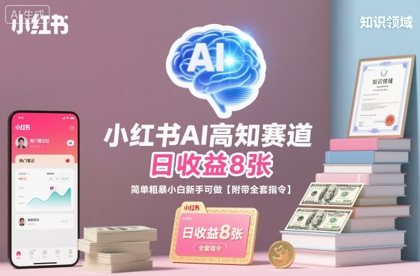 小红书AI高知赛道,日收益8张,简单粗暴小白新手可做【附带全套指令】-汇课新知资源网
