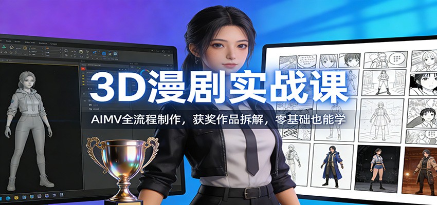 3D漫剧实战课:AIMV全流程制作,获奖作品拆解,零基础也能学-汇课新知资源网