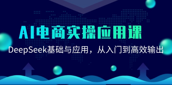 AI电商实操应用课：DeepSeek基础与应用，从入门到高效输出-汇课新知资源网