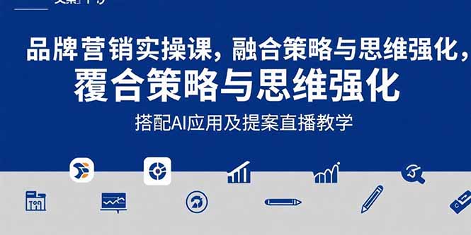 2025品牌营销实战课：覆盖文案设计写方案，搭配AI应用及提案直播教学-汇课新知资源网