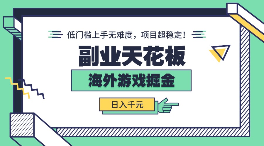 副业天花板!海外游戏掘金:日入千元,低门槛上手无难度,项目超稳定!-汇课新知资源网