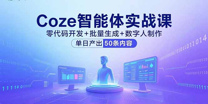 Coze智能体实战课,零代码开发+批量生成+数字人制作,单日产出50条内容-汇课新知资源网