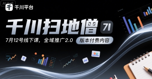 千川扫地僧7月12号线下课，千川投放，全域推广2.0版本付费内容-汇课新知资源网