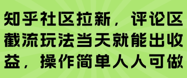 知乎社区拉新，评论区截流玩法当天就能出收益，操作简单人人可做-汇课新知资源网