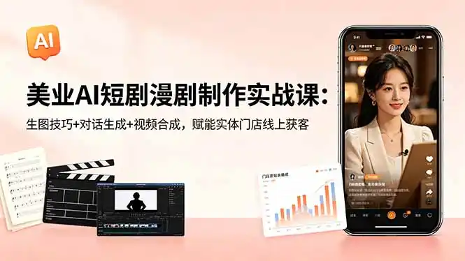 美业AI短剧漫剧制作实战课:生图技巧+对话生成+视频合成,赋能实体门店线上获客-汇课新知资源网