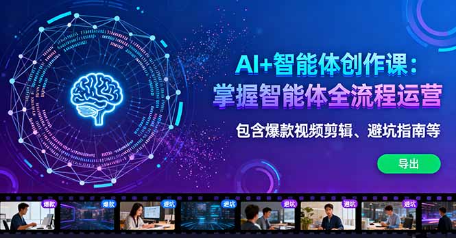 AI+智能体创作课:掌握智能体全流程运营。包含爆款视频剪辑、避坑指南等-汇课新知资源网