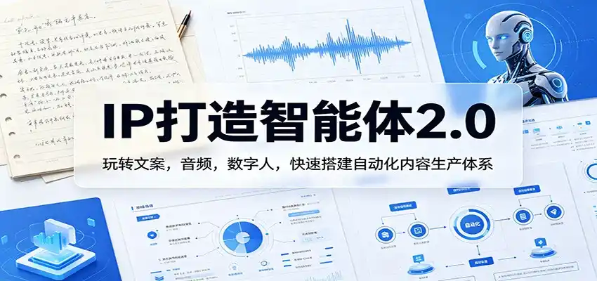 IP打造智能体2.0：玩转文案，音频，数字人，快速搭建自动化内容生产体系-汇课新知资源网