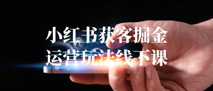 小红书获客掘金运营玩法线下课-汇课新知资源网