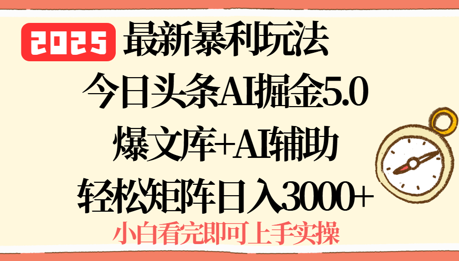 2025年今日头条最新暴利玩法5.0，一键生成爆款，轻松实现矩阵日入3000+-汇课新知资源网