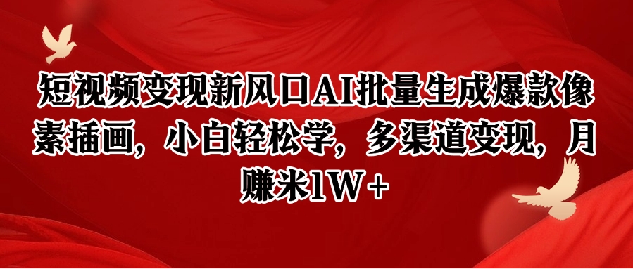 短视频变现新风口AI批量生成爆款像素插画，小白轻松学，多渠道变现，月赚米1W+-汇课新知资源网