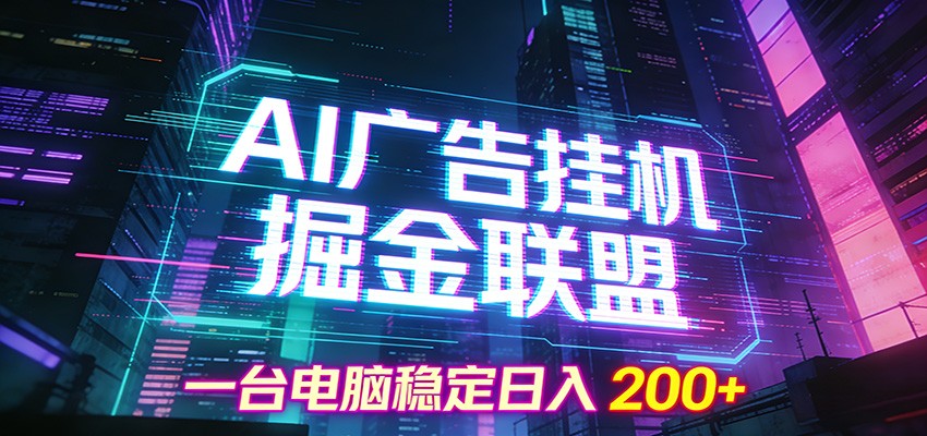 AI广告挂机掘金联盟项目,一台电脑稳定日入200+-汇课新知资源网