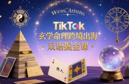 TikTok玄学命理跨境出海双语掘金课，手把手教你用命理知识精准直击海外用户痛点-汇课新知资源网
