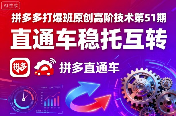 拼多多打爆班原创高阶技术第51期,直通车稳托互转-汇课新知资源网