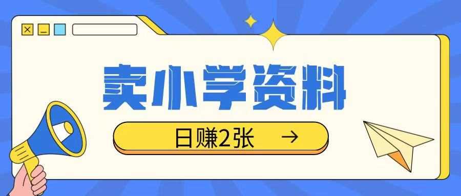 卖小学资料冷门项目,操作简单每天坚持执行就会有收益,轻松日入两张【揭秘】-汇课新知资源网