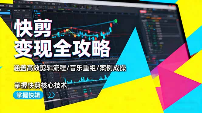快剪变现全攻略:涵盖高效剪辑流程/音乐重组/案例实操,掌握快剪核心技术-汇课新知资源网