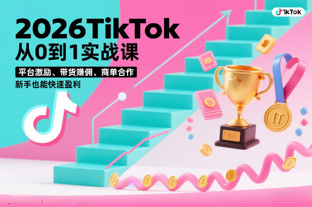 2026TikTok从0到1实战课,平台激励、带货賺佣、商单合作,新手也能快速盈利(3天直播课)-汇课新知资源网