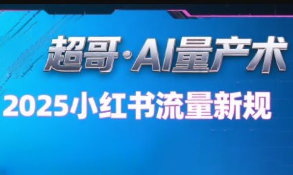 超哥·小红书AI全自动爆款视频量产术-汇课新知资源网