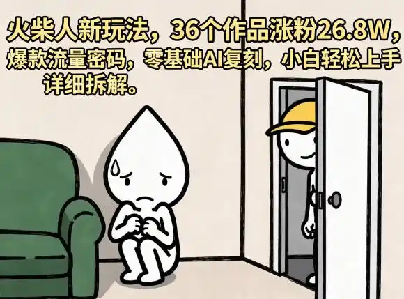 火柴人新玩法,36个作品涨粉26.8W,爆款流量密码,零基础AI复刻,小白轻松上手,详细拆解-汇课新知资源网