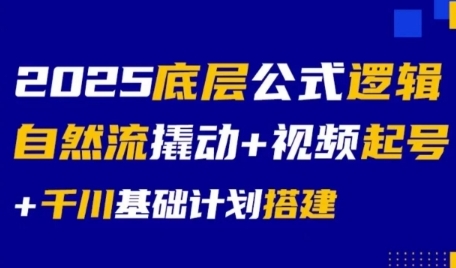 2025底层公式逻辑自然流撬动+视频起号+千川基础计划搭建-汇课新知资源网