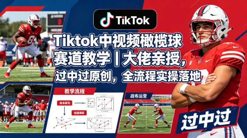 Tiktok中视频橄榄球赛道教学|大佬亲授,过中过原创,全流程实操落地-汇课新知资源网