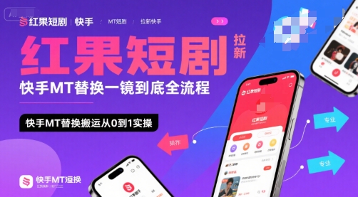 红果短剧拉新快手MT替换一镜到底全流程，快手MT替换搬运从0到1实操，日收益1k+-汇课新知资源网