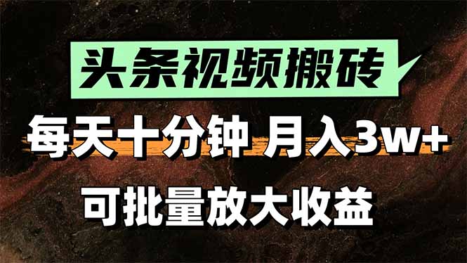 头条视频搬砖，每天10分钟，小白轻松月入3万+，可批量放大收益-汇课新知资源网