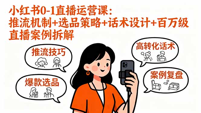 小红书0-1直播运营课:推流机制+选品策略+话术设计+百万级直播案例拆解-汇课新知资源网