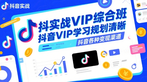 抖音实战VIP综合班，抖音VIP学习规划请晰抖音各种变现渠道-汇课新知资源网