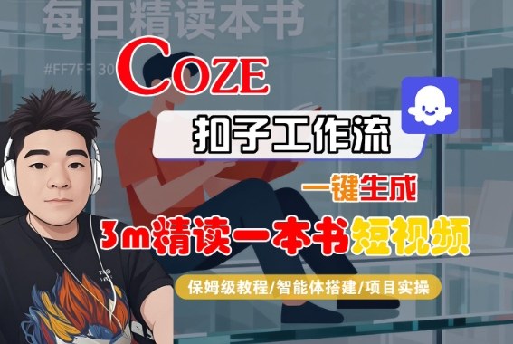 Coze扣子智能体工作流一键生成“3m精读一本书“短视频，全流程保姆级教学-汇课新知资源网