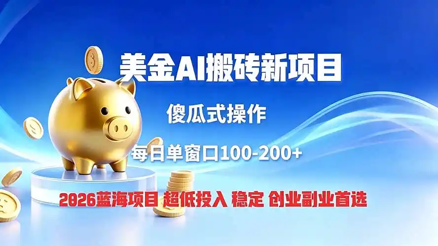 全网独家！2026美金搬砖新项目，低门槛高回报，长久绿色稳定，用副业改写人生-汇课新知资源网