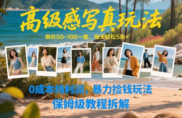 高级感写真玩法,单价50-100一套,每天轻松5张+,0成本纯利润,暴力捡钱玩法,保姆级教程拆解-汇课新知资源网
