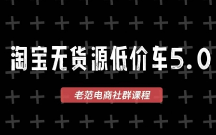 老范电商·2025淘宝无货源教程(更新11月)-汇课新知资源网
