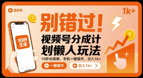 别错过！视频号分成计划懒人玩法，10秒出视频，手机一键操作，日入1k+ 【揭秘】-汇课新知资源网