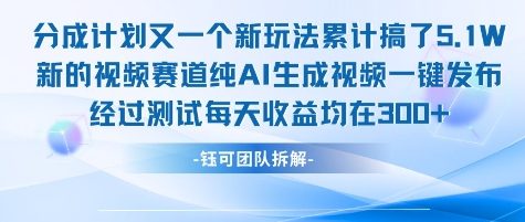 不剪辑不露脸 分成计划新玩法，实测每天收益在3张+左右 新的视频赛道纯AI生成视频-汇课新知资源网