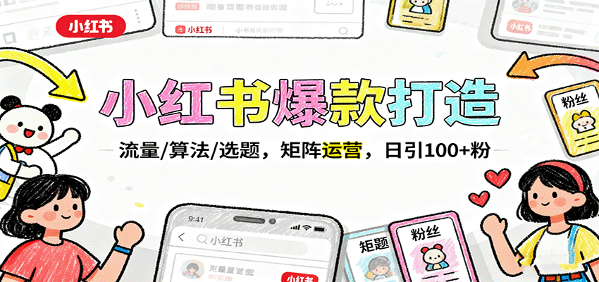 小红书爆款打造:流量/算法/选题,矩阵运营,日引100+粉-汇课新知资源网