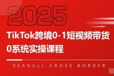 TikTok跨境0-1短视频带货，系统拆解TikTok跨境带货全链路，实现跨境可持续盈利-汇课新知资源网