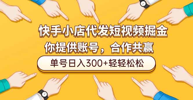 快手小店代发短视频掘金,你只提供账号,全程我们代运营,单号日入300+轻轻松松-汇课新知资源网