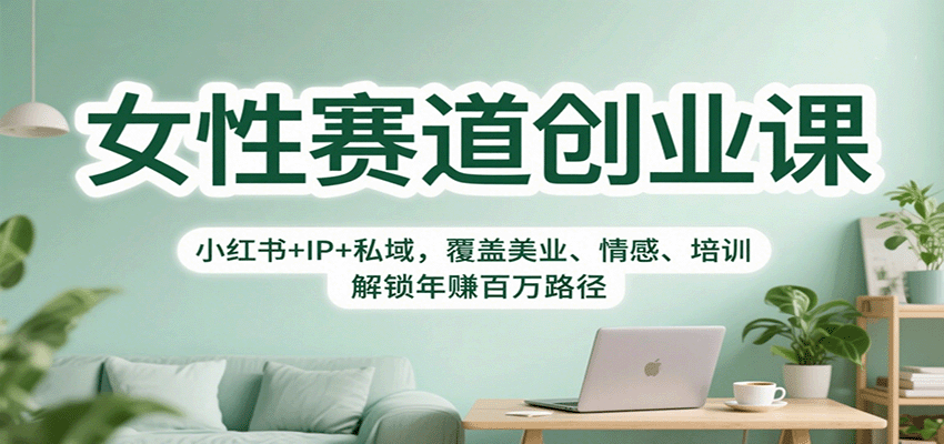女性赛道创业课：小红书+IP+私域，覆盖美业、情感、培训，解锁年赚百万路径-汇课新知资源网