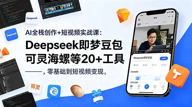 AI全栈创作+短视频实战课:Deepseek即梦豆包可灵海螺等20+工具,零基础到短视频变现-汇课新知资源网