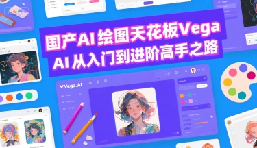 国产AI绘图天花板 Vega AI从入门到进阶高手之路-汇课新知资源网