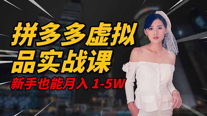 2025 拼多多虚拟品系统实战课,轻资产项目,可矩阵开工作室,新手也能…-汇课新知资源网