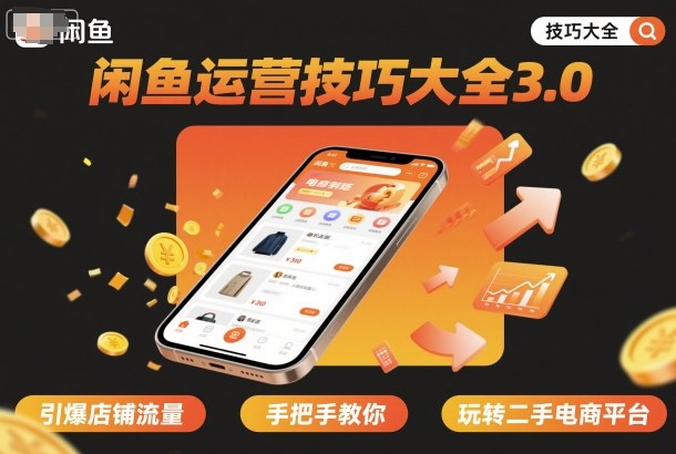 闲鱼运营技巧大全3.0,引爆店铺流量,手把手教你玩转二手电商平台-汇课新知资源网