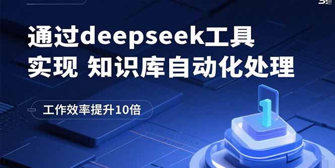 通过deepseek工具实现知识库自动化处理，工作效率提升10倍-汇课新知资源网