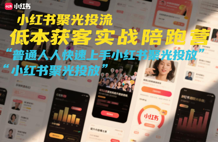 小红书聚光投流低成本获客实战陪跑营,普通人快速上手小红书聚光投放-汇课新知资源网